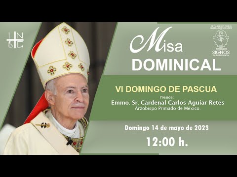 Misa Dominical del Emmo. Sr. Cardenal Carlos Aguiar Retes, VI Domingo de Pascua, 14 de mayo de 2023