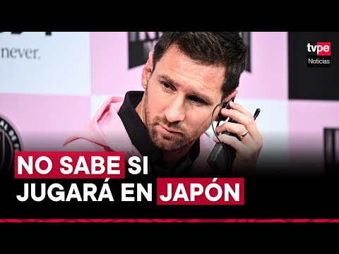 Lionel Messi no sabe si podrá jugar en amistoso en Japón