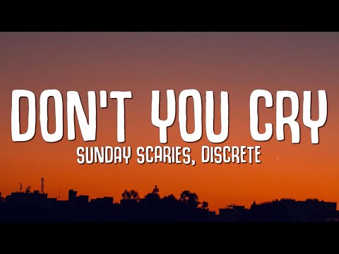 Sunday Scaries, Discrete - Don't You Cry (Lyrics)
