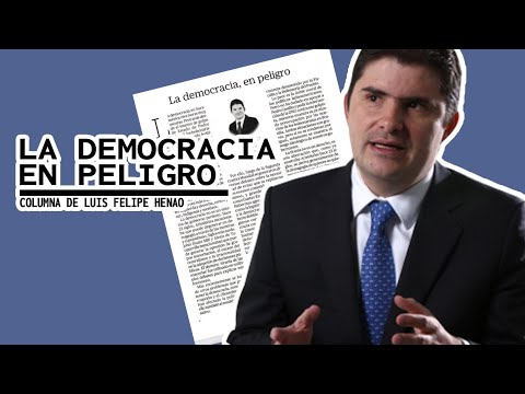 LA DEMOCRACIA EN PELIGRO EN LATINOAMÉRICA ? Columna Luis Felipe Henao