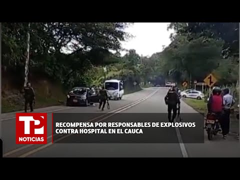 Recompensa por responsables de explosivos contra hospital  en el Cauca I06.04.2024I TPNoticias