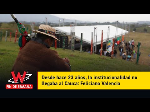 Desde hace 23 años, la institucionalidad no llegaba al Cauca: Feliciano Valencia