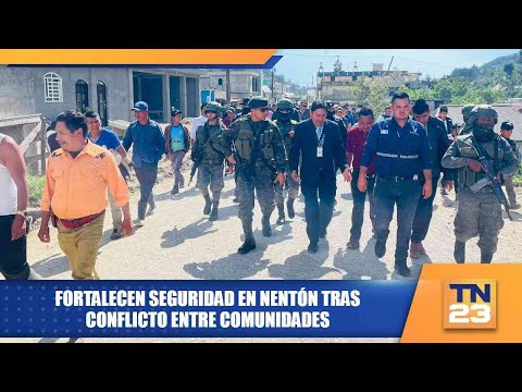 Fortalecen seguridad en Nentón tras conflicto entre comunidades