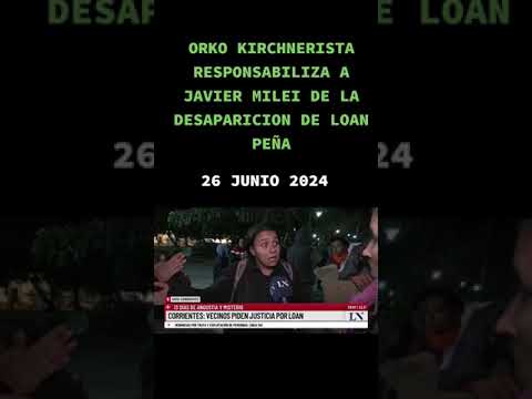 Orko kirchnerista responsabiliza a Javier Milei por la desaparición de Loan Peña (26 junio 2024)