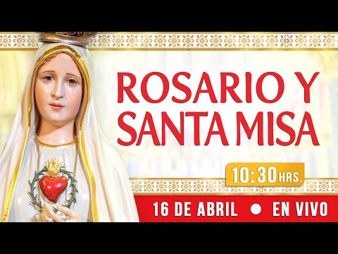 Rosario y Santa Misa 16 de Abril EN VIVO