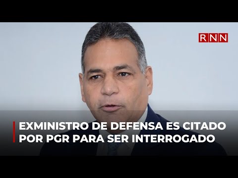 Exministro de Defensa fue citado por la PGR para una interrogación