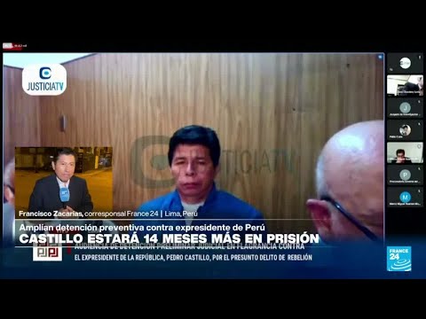 Informe desde Lima: extienden por 14 meses la prisión preventiva del expresidente Pedro Castillo