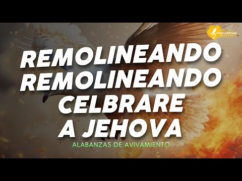 Remolineando Celebrare a JEHOVA  ALABANZAS ALEGRES DE JUBILO  MUSICA CRISTIANA DE AVIVAMIENTO MIX