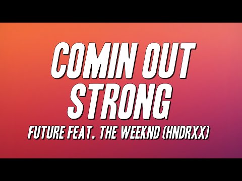Future - Comin Out Strong Feat. The Weeknd (HNDRXX) [Lyrics]