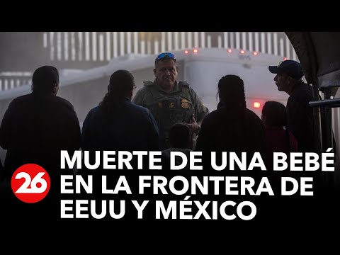 Investigan la muerte de una bebé en la frontera de EEUU y México