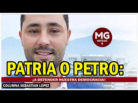 PATRIA O PETRO: ¡A DEFENDER NUESTRA DEMOCRACIA!  Columna Sebastián López
