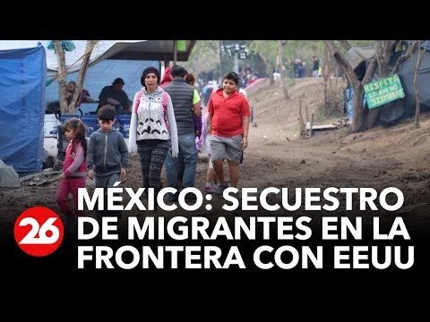 México: secuestro de migrantes en la frontera con EEUU