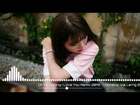 Oh My Darling I Love You Remix 2019    Nonstop Vai Lerng 2019  Remix Song Club 2019