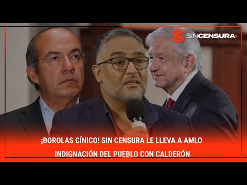 ¡BOROLAS CÍNICO! #SinCensura le lleva a #AMLO indignación del #Pueblo con #Calderón