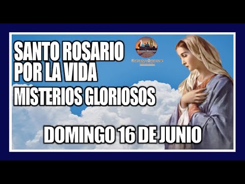 SANTO ROSARIO DE HOY POR LA VIDA: MISTERIOS GLORIOSOS: PROVIDA - DOMINGO 16 DE JUNIO DE 2024.