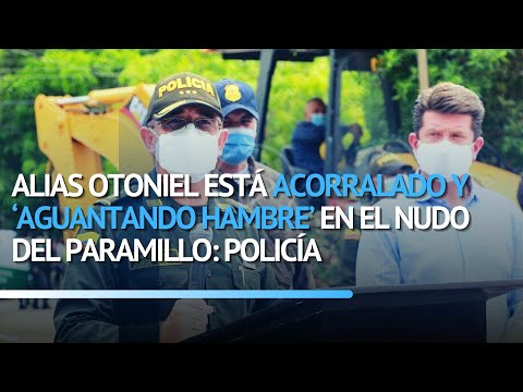 Alias Otoniel está acorralado y ‘aguantando hambre’ en el Nudo del Paramillo:  Policía