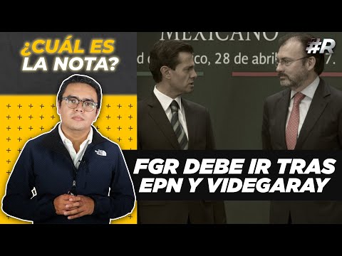 Caso Odebrecht México: FGR debe ir por Peña Nieto y Videgaray | Cuál es la nota