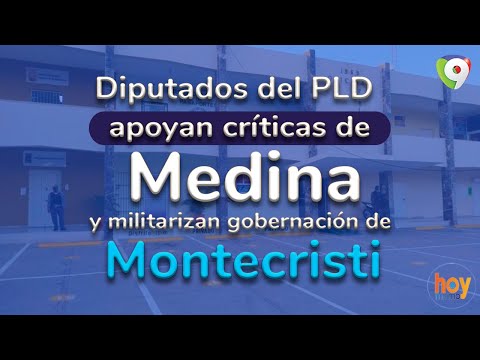 Diputados del PLD apoyan críticas de Medina y militarizan gobernación de Montecristi | Hoy Mismo