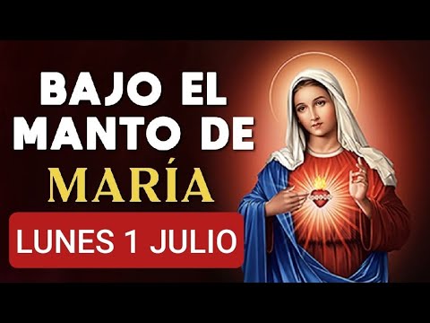 ? BAJO EL MANTO DE MARÍA.  LUNES 1 DE JULIO DE 2024 ?