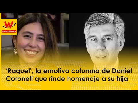 ‘Raquel’, la emotiva columna de Daniel Coronell que rinde homenaje a su hija