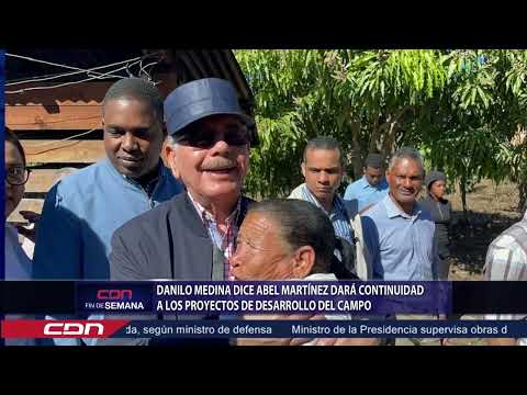 Danilo Medina dice Abel Martínez dará continuidad a los proyectos de desarrollo del campo