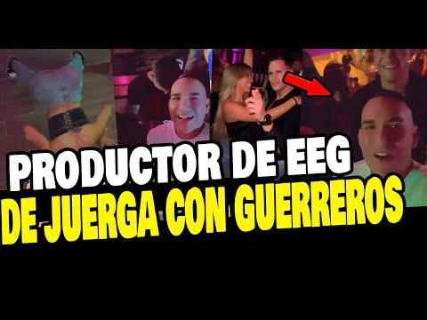 PRODUCTOR DE EEG SE VA DE JUERGA CON GUERREROS Y ASI SE DIVIERTEN EN LA NOCHE