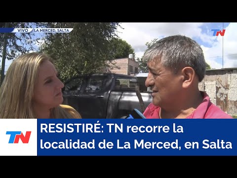 RESISTIRÉ: TN recorre la localidad de La Merced, en Salta