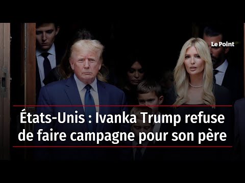 États-Unis : Ivanka Trump refuse de faire campagne pour son père