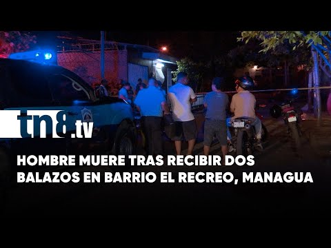 Hombre muere tras recibir dos impactos de bala en el barrio El Recreo, en Managua