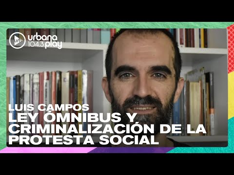 La Ley Ómnibus y la criminalización de la protesta social: Luis Campos en #DeAcáEnMás
