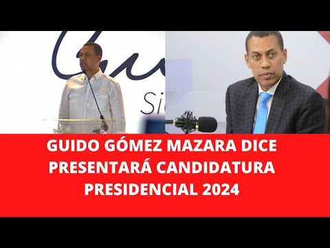 GUIDO GÓMEZ MAZARA DICE PRESENTARÁ CANDIDATURA PRESIDENCIAL 2024