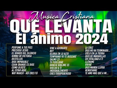 MÚSICA CRISTIANA QUE LEVANTA EL ÁNIMO 2024 - HERMOSAS ALABANZAS CRISTIANAS DE ADORACION 2024