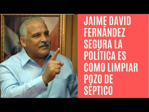 Jaime David Fernández la política es como limpiar un pozo séptico