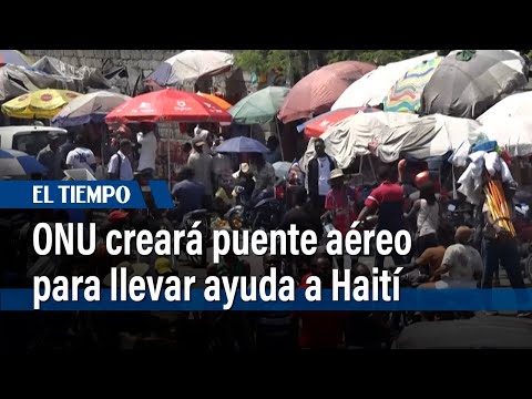La ONU creará puente aéreo entre República Dominicana y Haití para llevar ayuda | El Tiempo