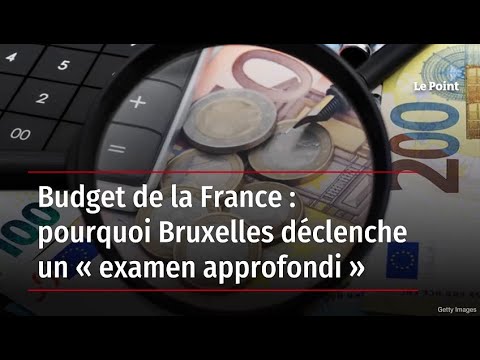Budget de la France : pourquoi Bruxelles déclenche un « examen approfondi »