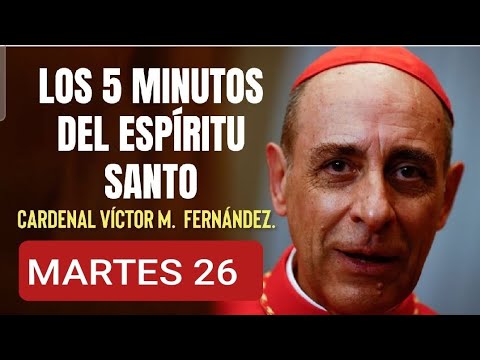 LOS CINCO MINUTOS DEL ESPÍRITU SANTO.  CARDENAL VÍCTOR M.  FERNÁNDEZ. MARTES 26 MARZO/24