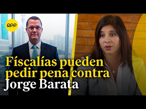 Fiscalías pueden pedir pena contra Jorge Barata por tres casos, afirma Silvana Carrión