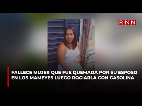 Fallece mujer que fue quemada por su esposo en Los Mameyes luego rociarla con gasolina