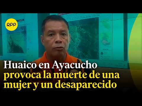 Huaico en Ayacucho provocó la muerte de una mujer y un desaparecido