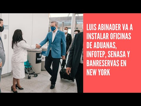 Luis Abinader va a instalar oficinas de aduanas, Infotep, Senasa y Banreservas en New York