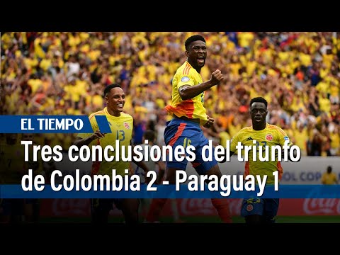 Tres conclusiones del triunfo de Colombia 2 - Paraguay 1 | El Tiempo