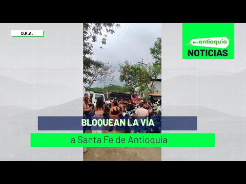 Bloquean la vía a Santa Fe de Antioquia - Teleantioquia Noticias