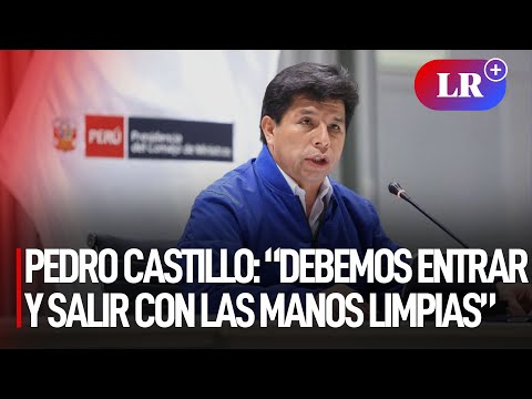 Pedro Castillo: “Debemos entrar y salir con las manos limpias” | #LR
