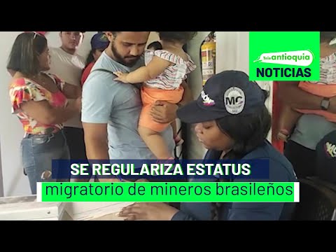 Se regulariza estatus migratorio de mineros brasileños - Teleantioquia Noticias