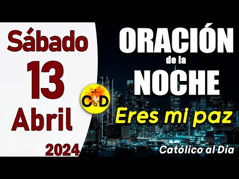 Oración de la Noche de hoy Sábado 13 de Abril de 2024 - ORACION DE LA NOCHE CATÓLICO al Día