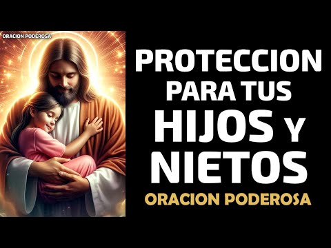 Protección para tus Hijos y Nietos, oración poderosa