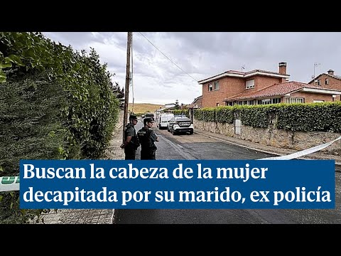 La Guardia Civil busca la cabeza de la mujer asesinada por su marido, ex policía