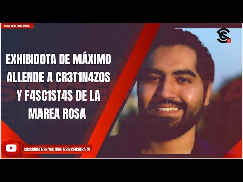 EXHIBIDOTA DE MÁXIMO ALLENDE A CR3T1N4Z0S Y F4SC1ST4S DE LA MAREA ROSA