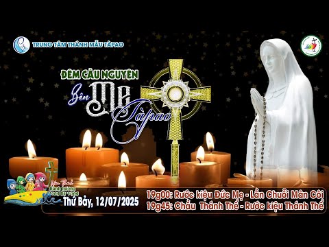 🔴ĐÊM CẦU NGUYỆN VÀ CHẦU THÁNH THỂ - HÀNH HƯƠNG VỀ BÊN MẸ TÀPAO NĂM THÁNH 2025 |12/07/2025 