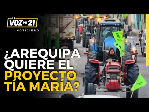 ¿Arequipa quiere el proyecto Tía María? #Lavozdel21 noticiero